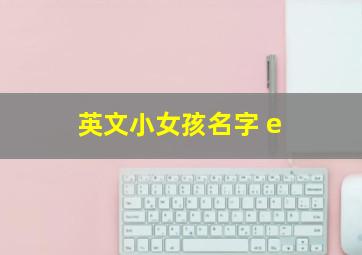 英文小女孩名字 e